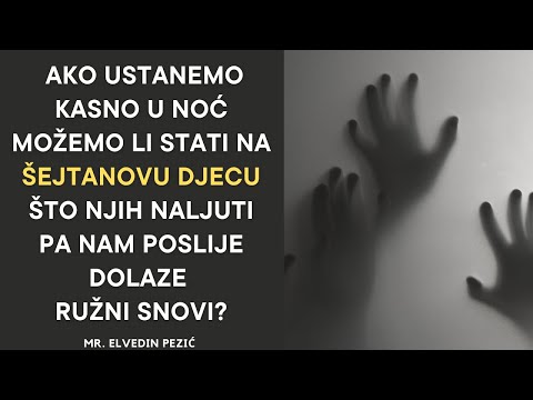 Da li ima utemeljenje da ako ustanemo kasno u noć možemo stati na šejtanovu djecu?  mr.Elvedin Pezić