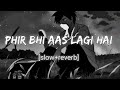 Phir Bhi Aas Lagi Hai Dil Mein Slow Reverb K4music Lofi Song