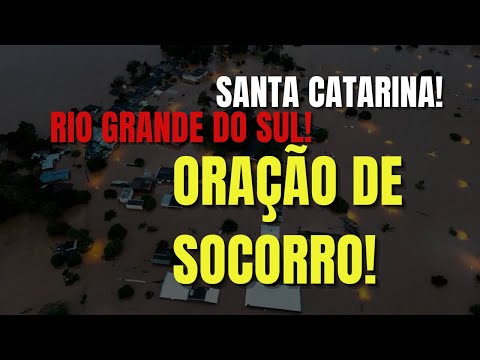 Santa Catarina, Rio Grande do  Sul:  Oração de Socorro! Ore conosco!