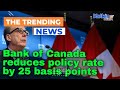 Bank of Canada reduces policy rate by 25 basis points