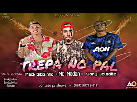 MC SONY BOLADÃO E MC MECK GIBIZINHO FEAT : MC MADAN - TREPA NO PAL