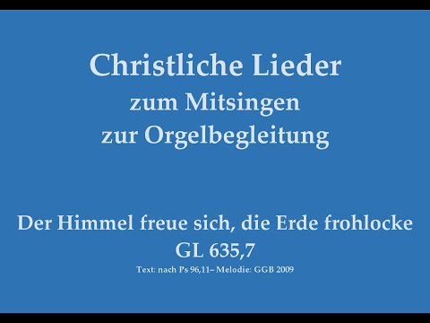 Der Himmel freue sich, die Erde frohlocke GL 635,7 Weihnachtl. Kehrvers zum Mitsingen mit Orgelbegl.