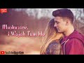 Muskurane Ki Wajah Tum Ho Status WhatsApp Status