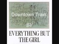 Downtown Train by Everything But The Girl