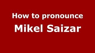 How to pronounce Mikel Saizar