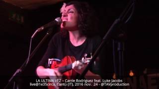 LA ULTIMA VEZ –  Carrie Rodriguez feat. Luke Jacobs live@1e35circa, Cantù (IT), 2016 nov.  24 - @TAV