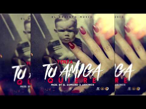 Yenza - Tu Amiga Quiere [Audio Oficial]