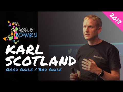 Good Agile / Bad Agile - Karl Scotland - Agile Cymru 2018