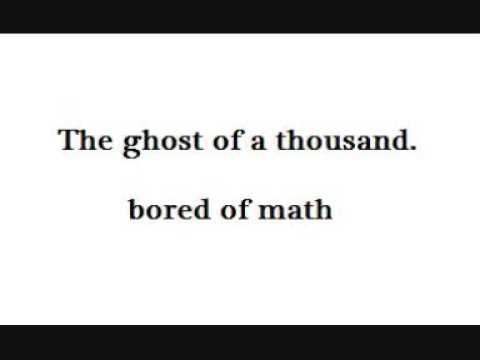 the ghost of a thousand; bored of math