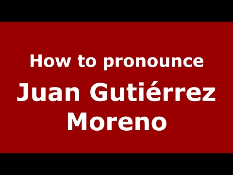 How to pronounce Juan Gutiérrez Moreno (Spain/Spanish) - PronounceNames.com