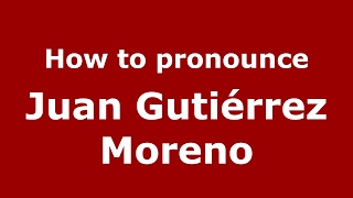 How to pronounce Juan Gutiérrez Moreno