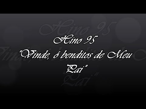 Hino 95 - Vinde, ó benditos de Meu Pai