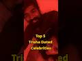 Top 5 Trisha Dated Celebrities Trisha Dhanush Simbu Rana Vijay Tvk