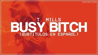 T. Mills - Busy Bitch (Subtitulada al Español)