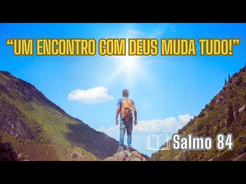 “UM ENCONTRO COM DEUS MUDA TUDO! | Salmo 84 - A Jornada até a Presença”