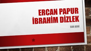 ERCAN PAPUR & İBRAHİM DİZLEK - SOR BENİ (w