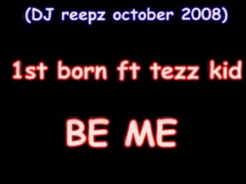 1st born ft tezz kid - Be Me