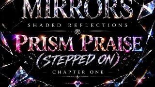 💎 PRISM PRAISE (STEPPED ON)🪞 CHAPTER ONE of LeLa’s Mirrors: Shaded Reflections