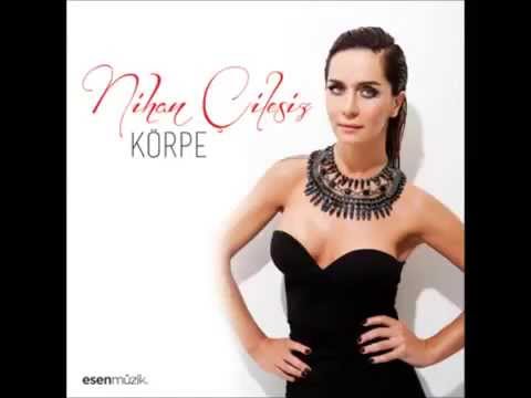 Nihan Çilesiz   Körpe 2013 Orjinal Şarkı Yeni