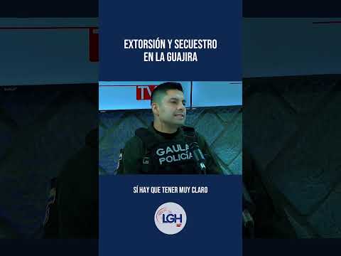 La extorsión y secuestro en La Guajira