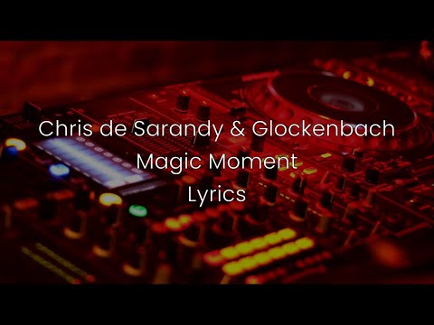 Chris de Sarandy & Glockenbach - Magic Moment - Lyrics