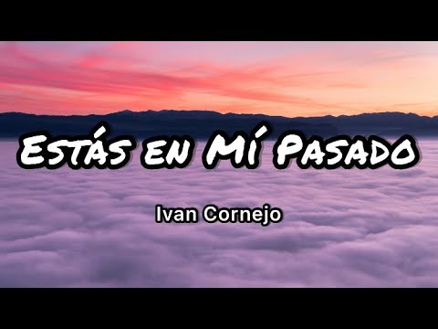 Ivan Cornejo - Estas en mi Pasado (letras/Lyrics)