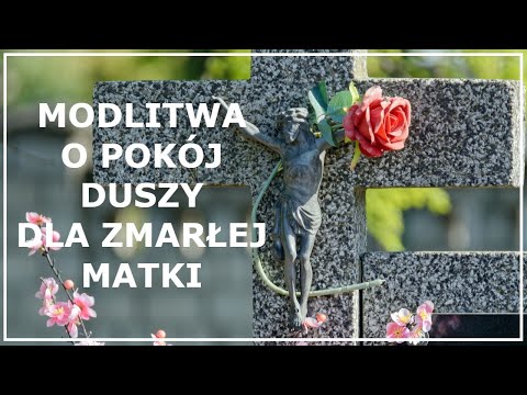 MODLITWA O POKÓJ DUSZY DLA ZMARŁEJ MATKI | Modlitwa za nieżyjącą mamę