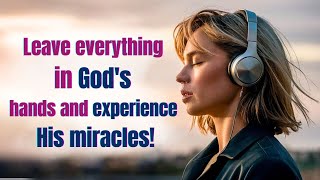 Leave Everything in God’s Hands and Live Miracles | Morning Prayer to Bless Your Day!
