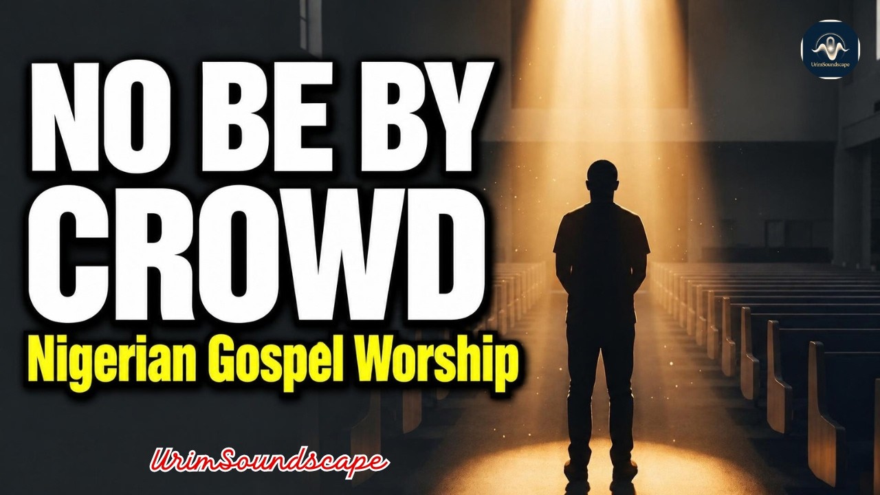 It’s Not About The Crowd | Deep Spiritual Nigerian Worship