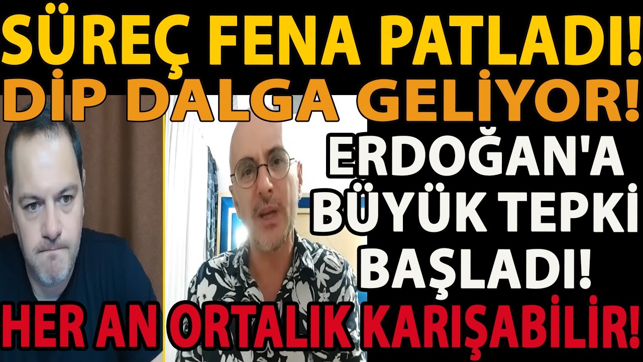 SÜREÇ FENA PATLADI! DİP DALGA GELİYOR! ERDOĞAN'A BÜYÜK TEPKİ BAŞLADI! HER AN ORTALIK KARIŞABİLİR!