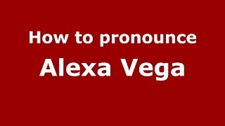 How to pronounce Alexa Vega