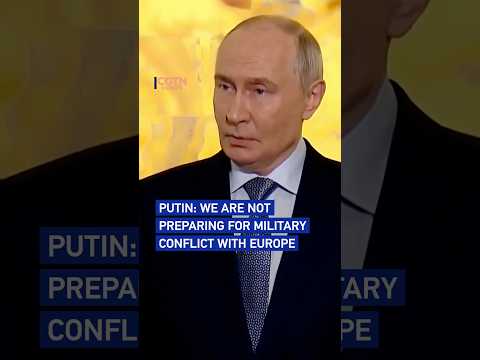 Putin: We are not preparing for military conflict with Europe