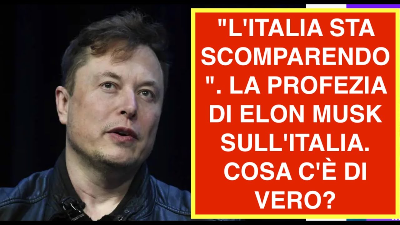 "L'ITALIA STA SCOMPARENDO". LA PROFEZIA DI ELON MUSK SULL'ITALIA.  COSA C'È DI VERO?