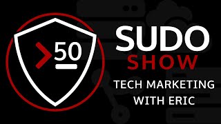 Sudo Show 50: Careers 2 - Tech Marketing with Eric