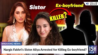 Nargis Fakhri's Sister Aliya Arrested for Killing Ex-boyfriend?