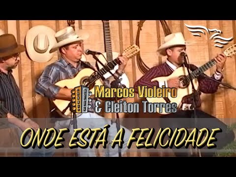 ONDE ESTÁ A FELICIDADE - Marcos Violeiro e Cleiton Torres  (DVD Bem-Te-Vi e o Granfino)