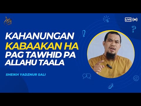 KAHANUNGAN, KABAAKAN HA PAG TAWHID PA ALLAHU TAALA | SHEIKH YADZNUR SALI