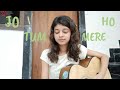 Jo Tum Mere Ho Anuv Jain Cover By Niriksha