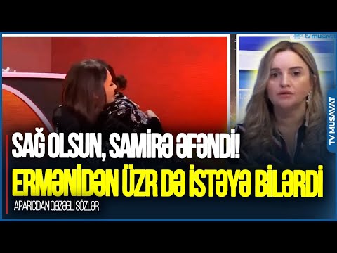 Sağ olsun, Samirə Əfəndi! Ermənidən üzr də istəyə bilərdi - aparıcıdan QƏZƏBLİ SÖZLƏR