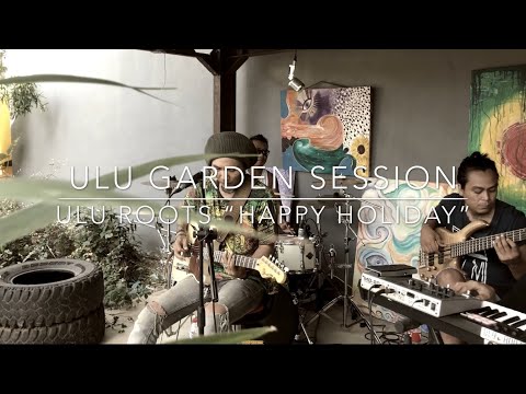 ULU ROOTS “Happy Holiday”  Original - ULU GARDEN SESSIONS