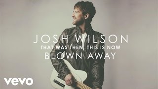 Josh Wilson - Blown Away (Audio)