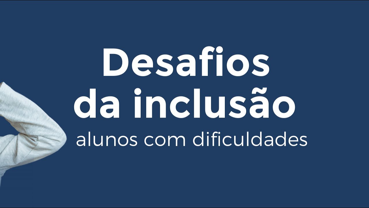 Desafios da inclusão dos alunos com dificuldades na escola