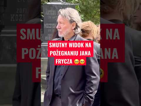 OSTATNIE POŻEGNANIE JANA FRYCZA ..