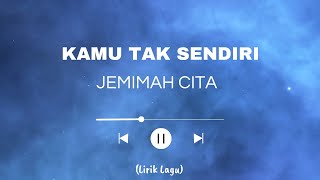 Download lagu JEMIMAH CITA - KAMU TAK SENDIRI (Lirik Lagu) mp3 Download lagu JEMIMAH CITA - KAMU TAK SENDIRI (Lirik Lagu) mp3