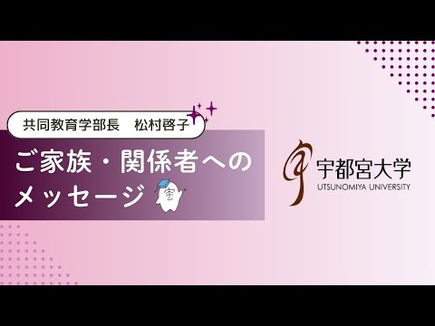 宇都宮大学共同教育学部長/松村啓子からご家族・関係者へのメッセージ