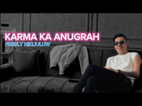 KARMA KA ANUGRAH || FRESLY NIKIJULUW ( Vidio Lirik );