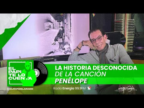 EL PAPI TE LO CUENTA | LA HISTORIA DESCONOCIDA DE LA CANCIÓN PENÉLOPE