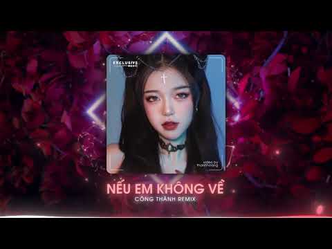 Nếu Em Không Về - Công Thành Remix - Exclusive Music & Song Luân | Hot TikTok 2023