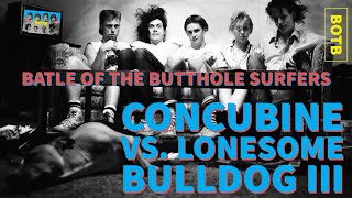 Battle of the Butthole Surfers: Day 63 - Concubine vs. Lonesome Bulldog III