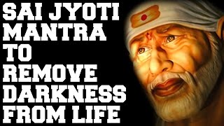 SAI JYOTI MANTRA : TO REMOVE DARKNESS FROM LIFE : VERY POWERFUL !